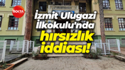 İzmit Ulugazi İlkokulu'nda hırsızlık iddiası!