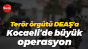 Terör örgütü DEAŞ’a Kocaeli’de büyük operasyon