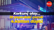 Korkunç olay… 15 yaşındaki çocuk 4.kattan düştü