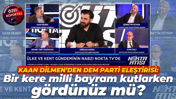 Kaan Dilmen: DEM Parti’nin bir kere milli bayram kutlama açıklamasını gördünüz mü?