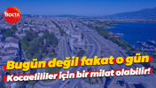 Bugün değil fakat o gün Kocaelililer için bir milat olabilir!