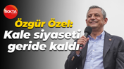 Özgür Özel: Kale siyaseti geride kaldı
