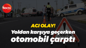 Acı olay! Yoldan karşıya geçerken otomobil çarptı, hayatını kaybetti