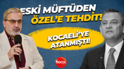 Kocaeli’ye atanan eski müftü bu kez de Özgür Özel'i tehdit etti!