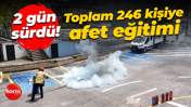 Toplam 246 kişiye afet eğitimi... 2 gün sürdü!