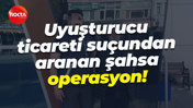 Uyuşturucu ticareti suçundan aranan şahsa operasyon!