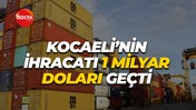 Kocaeli’nin ihracatı 1 milyar doları geçti