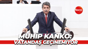 Muhip Kanko: Vatandaş geçinemiyor