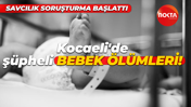 Savcılık soruşturma başlattı: Kocaeli'de şüpheli bebek ölümleri!