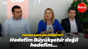 Fatma Kaplan Hürriyet: Hedefim Büyükşehir değil hedefim….