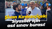 Şivan Kırmızıçiçek: Siyasiler için asıl sınav burası!