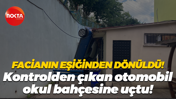 Kontrolden çıkan otomobil okulun bahçesine uçtu!