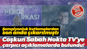 Şampiyonluk kutlamalardan son anda çıkarılmıştı... Coşkun Sabah çarpıcı açıklamalarda bulundu!