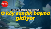 O köy sandık başına gidiyor…Yarın Kocaeli’de seçim var