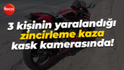 3 kişinin yaralandığı zincirleme kaza kask kamerasında!