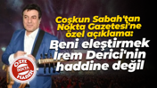 Coşkun Sabah'tan Nokta Gazetesi'ne özel açıklama: Beni eleştirmek İrem Derici'nin haddine değil
