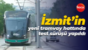 İzmit’in yeni tramvay hattında test sürüşü yapıldı