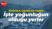 Kurban Bayramı öncesi otoyola çıkanlar yandı! İşte yoğunluğun olduğu yerler