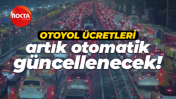 Otoyol ücretleri artık otomatik güncellenecek!
