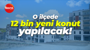 O ilçede 12 bin yeni konut yapılacak!