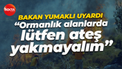 İbrahim Yumaklı orman yangınlarına karşı uyardı: Ormanlık alanlarda lütfen ateş yakmayalım