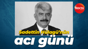 Sadettin Hülagü’nün acı günü