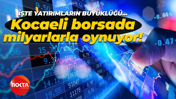 Kocaeli borsada milyarlarla oynuyor!