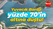 Yuvacık Barajı yüzde 70’in altına düştü!