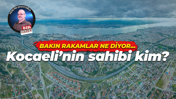 Kocaeli’nin sahibi kim? Bakın rakamlar ne diyor…