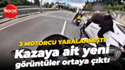 3 motorcu yaralanmıştı... Kazaya ait yeni görüntüler ortaya çıktı