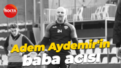 Adem Aydemir'in baba acısı