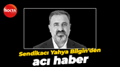Sendikacı Yahya Bilgin hayatını kaybetti