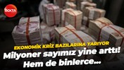 Ekonomik kriz bazılarına yarıyor! Milyoner sayımız yine arttı