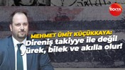 Mehmet Ümit Küçükkaya: Direniş takiyye ile değil yürek, bilek ve akılla olur!