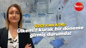 Özge Can Ataş: Ülkemiz kurak bir döneme girmiş durumda!