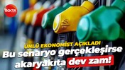 Ünlü ekonomist açıkladı… Bu senaryo gerçekleşirse akaryakıta büyük zam kapıda!