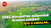 İşte o arsalar… TOKİ, Kocaeli’de milyonluk arsaları satıyor!