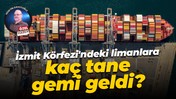 İzmit Körfezi'ndeki limanlara kaç tane gemi geldi?