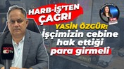 Yasin Özgür: İşçimizin cebine hak ettiği para girmeli