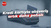 Kredi kartıyla alışveriş artık daha pahalı