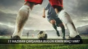 BUGÜNKÜ MAÇLAR 11 HAZİRAN 2025 ÇARŞAMBA | Bugün Kimin Maçı Var?
