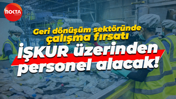 Geri dönüşüm sektöründe çalışma fırsatı... İŞKUR üzerinden personel alacak!