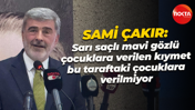Sami Çakır; "Sarı saçlı mavi gözlü çocuklara verilen kıymet bu taraftaki çocuklara verilmiyor"