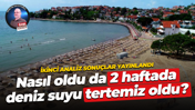 İkinci analiz sonuçlar yayınlandı… Nasıl oldu da 2 haftada deniz suyu tertemiz oldu?