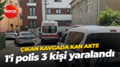 Çıkan kavgada kan aktı! 1'i polis 3 kişi yaralandı