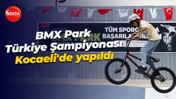 12 ilden 30 sporcu mücadele etti... BMX heyecanı Kocaeli'de yaşandı
