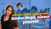 Psikolog Hülya Kuşcu uyardı: Sınavı değil, süreci yönetin