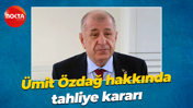 Ümit Özdağ hakkında tahliye kararı
