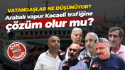 Vatandaşlar ne düşünüyor? Arabalı vapur Kocaeli trafiğine çözüm olur mu?