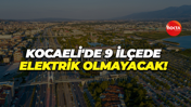 Kocaeli'de 9 ilçede elektrik olmayacak!